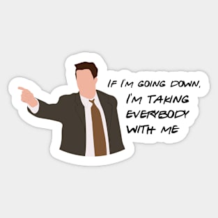 If I'm going down, I'm taking everybody with me. Sticker